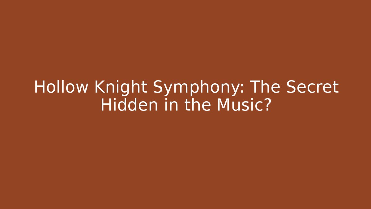 Hollow Knight Symphony: The Secret Hidden in the Music?
