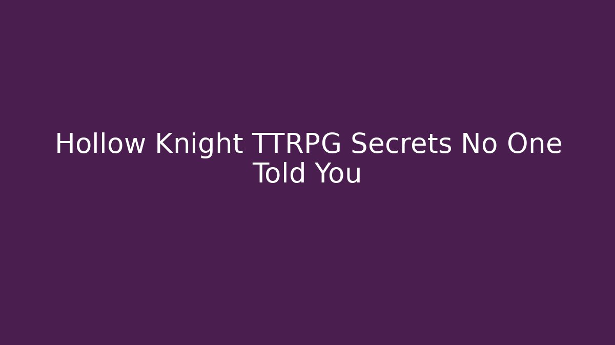 Hollow Knight TTRPG Secrets No One Told You