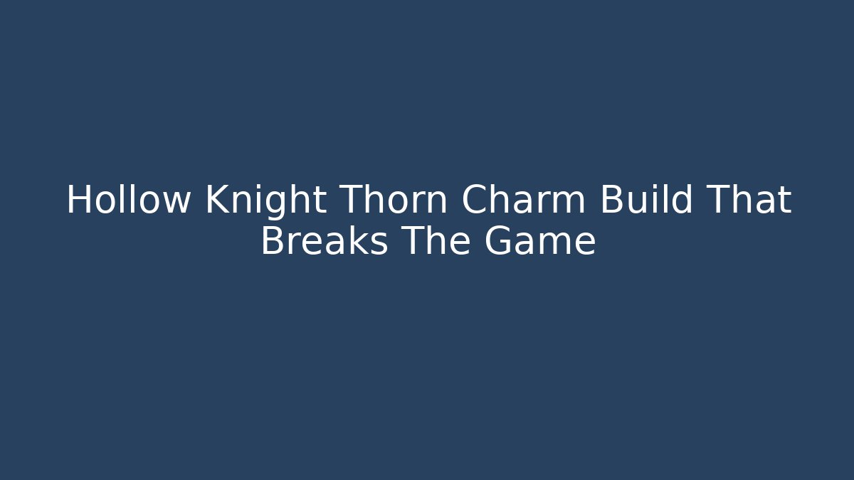 Hollow Knight Thorn Charm Build That Breaks The Game