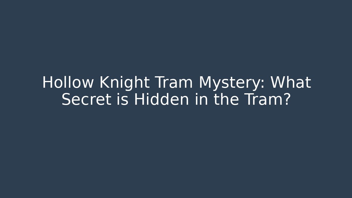 Hollow Knight Tram Mystery: What Secret is Hidden in the Tram?