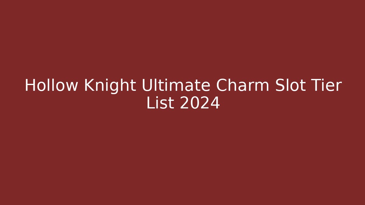 Hollow Knight Ultimate Charm Slot Tier List 2024