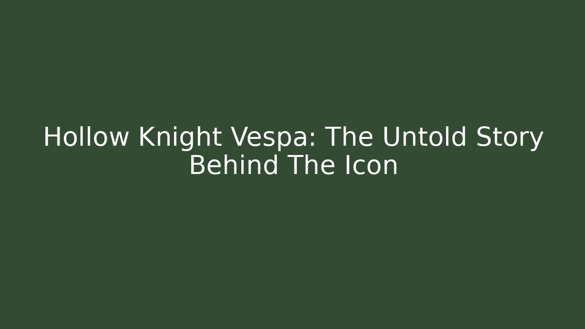 Hollow Knight Vespa: The Untold Story Behind The Icon