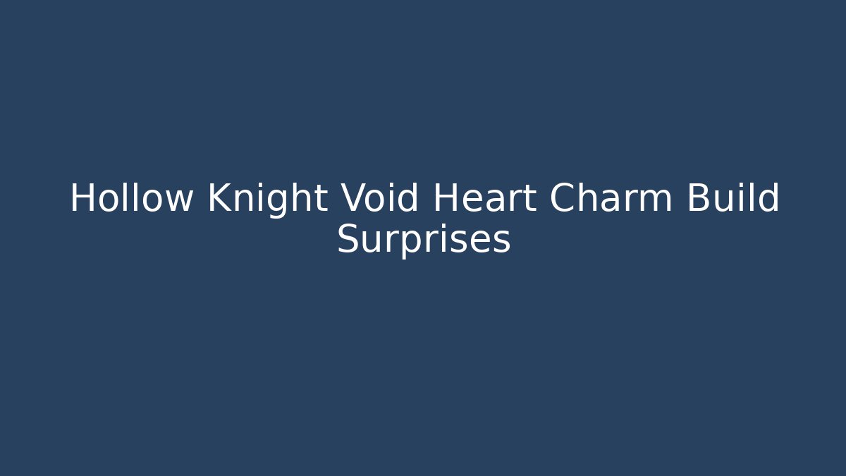 Hollow Knight Void Heart Charm Build Surprises
