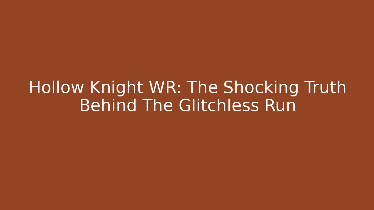 Hollow Knight WR: The Shocking Truth Behind The Glitchless Run