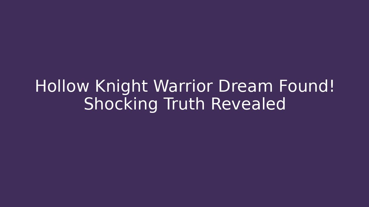 Hollow Knight Warrior Dream Found! Shocking Truth Revealed