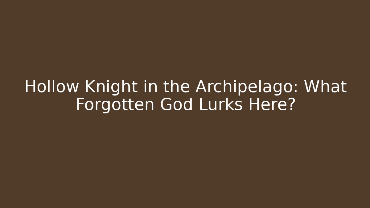 Hollow Knight in the Archipelago: What Forgotten God Lurks Here?