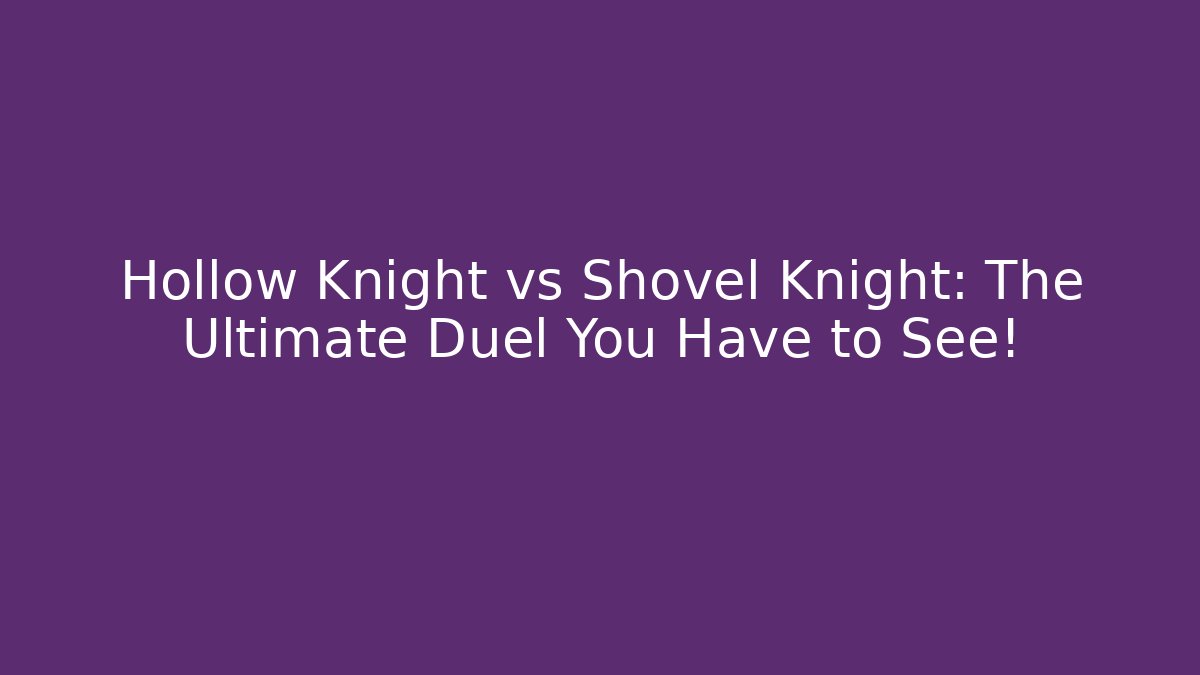 Hollow Knight vs Shovel Knight: The Ultimate Duel You Have to See!