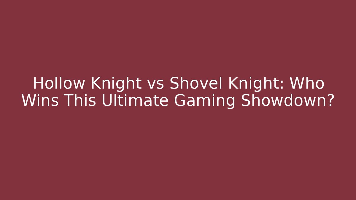 Hollow Knight vs Shovel Knight: Who Wins This Ultimate Gaming Showdown?