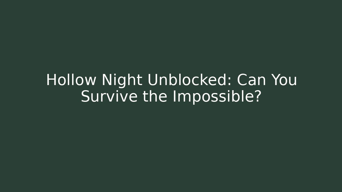 Hollow Night Unblocked: Can You Survive the Impossible?