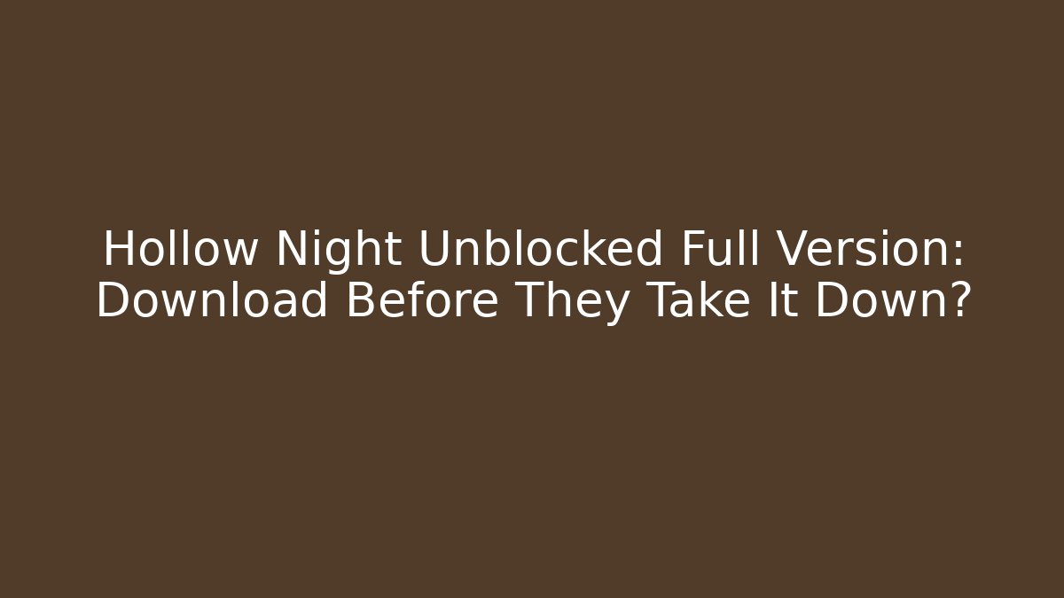 Hollow Night Unblocked Full Version: Download Before They Take It Down?