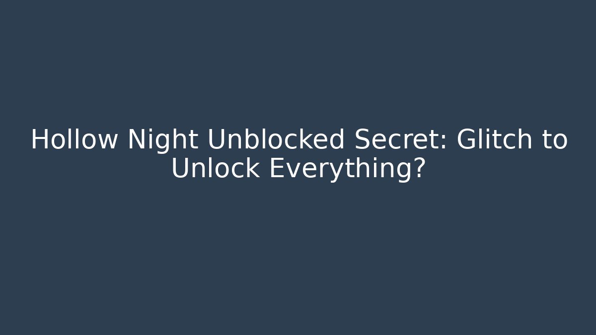 Hollow Night Unblocked Secret: Glitch to Unlock Everything?