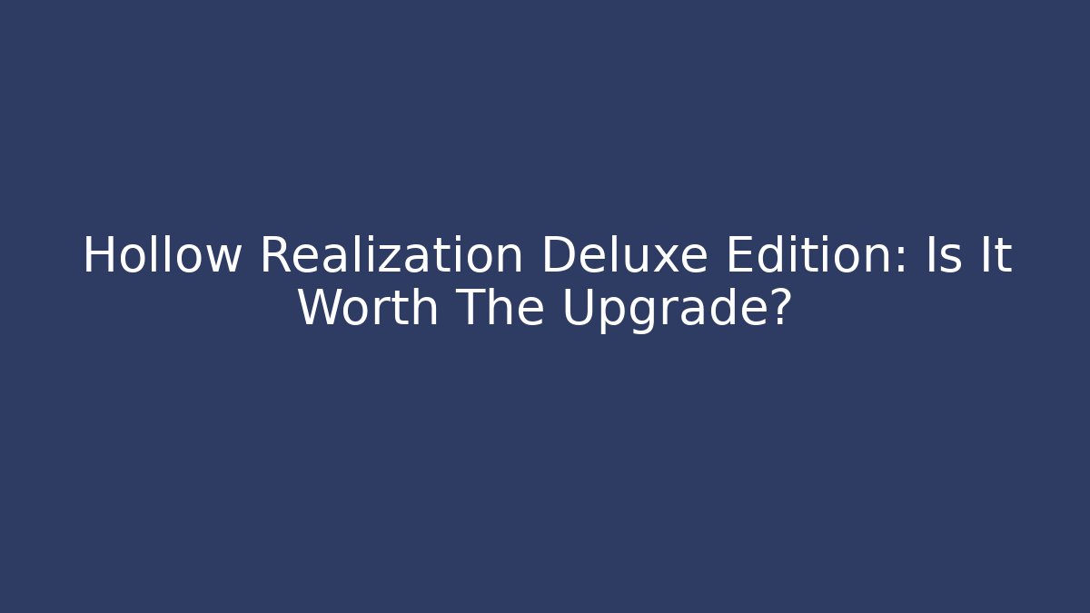 Hollow Realization Deluxe Edition: Is It Worth The Upgrade?