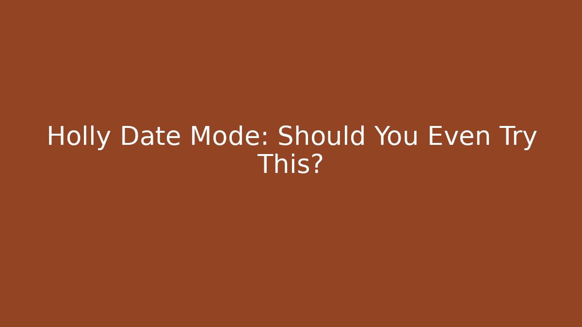 Holly Date Mode: Should You Even Try This?