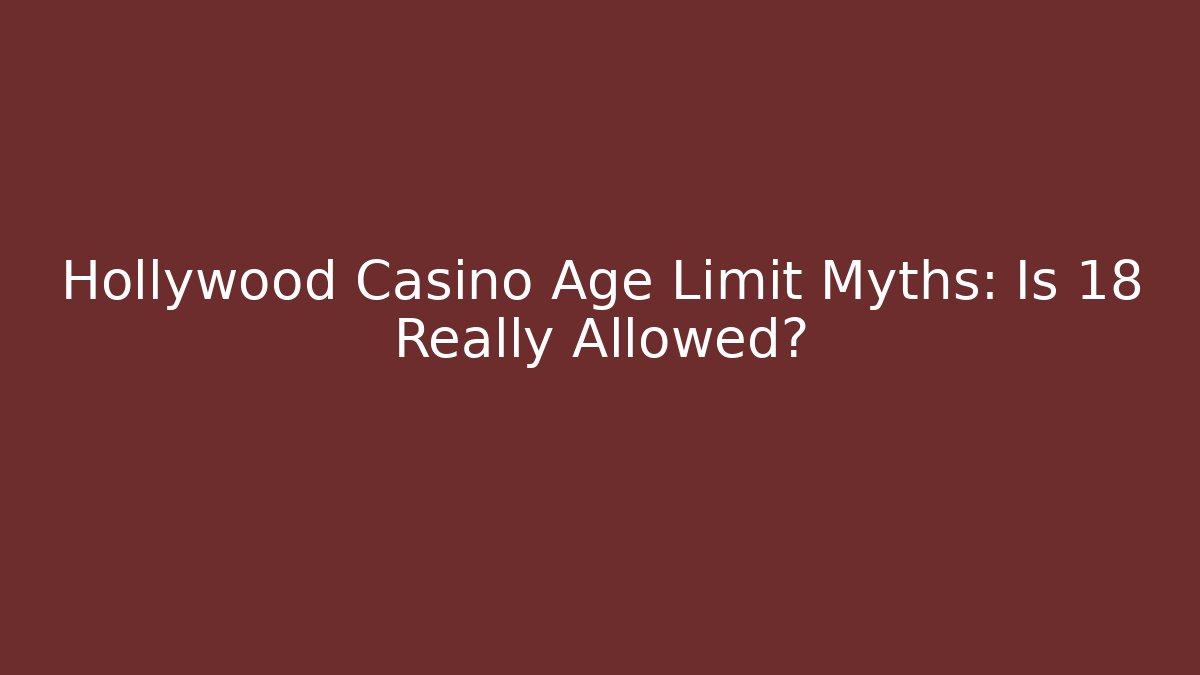 Hollywood Casino Age Limit Myths: Is 18 Really Allowed?