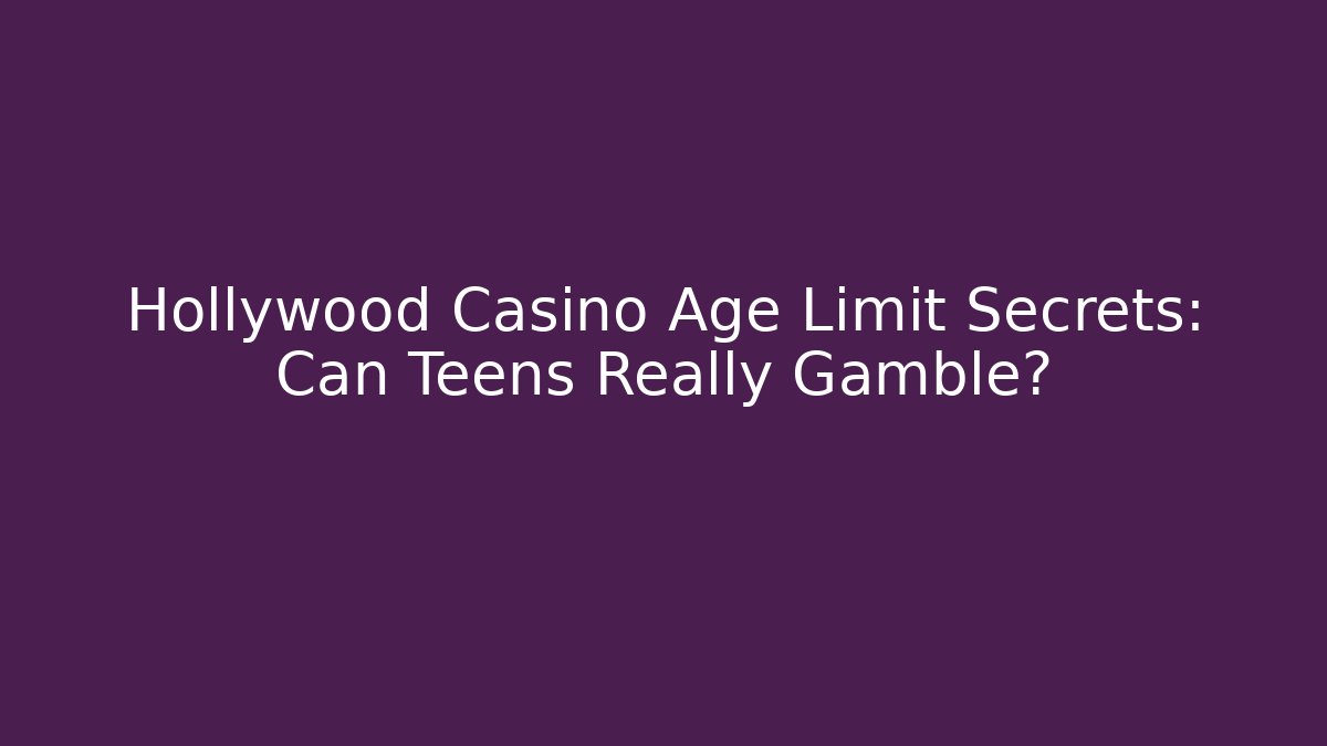 Hollywood Casino Age Limit Secrets: Can Teens Really Gamble?