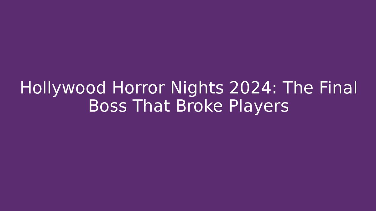 Hollywood Horror Nights 2024: The Final Boss That Broke Players