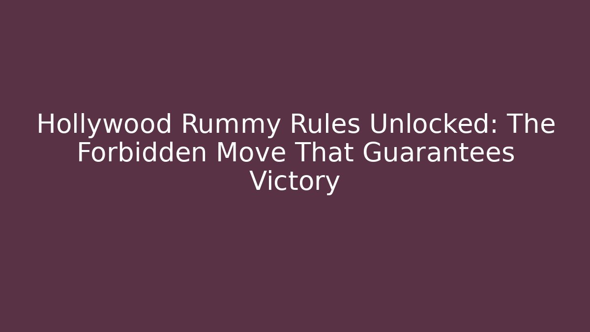 Hollywood Rummy Rules Unlocked: The Forbidden Move That Guarantees Victory