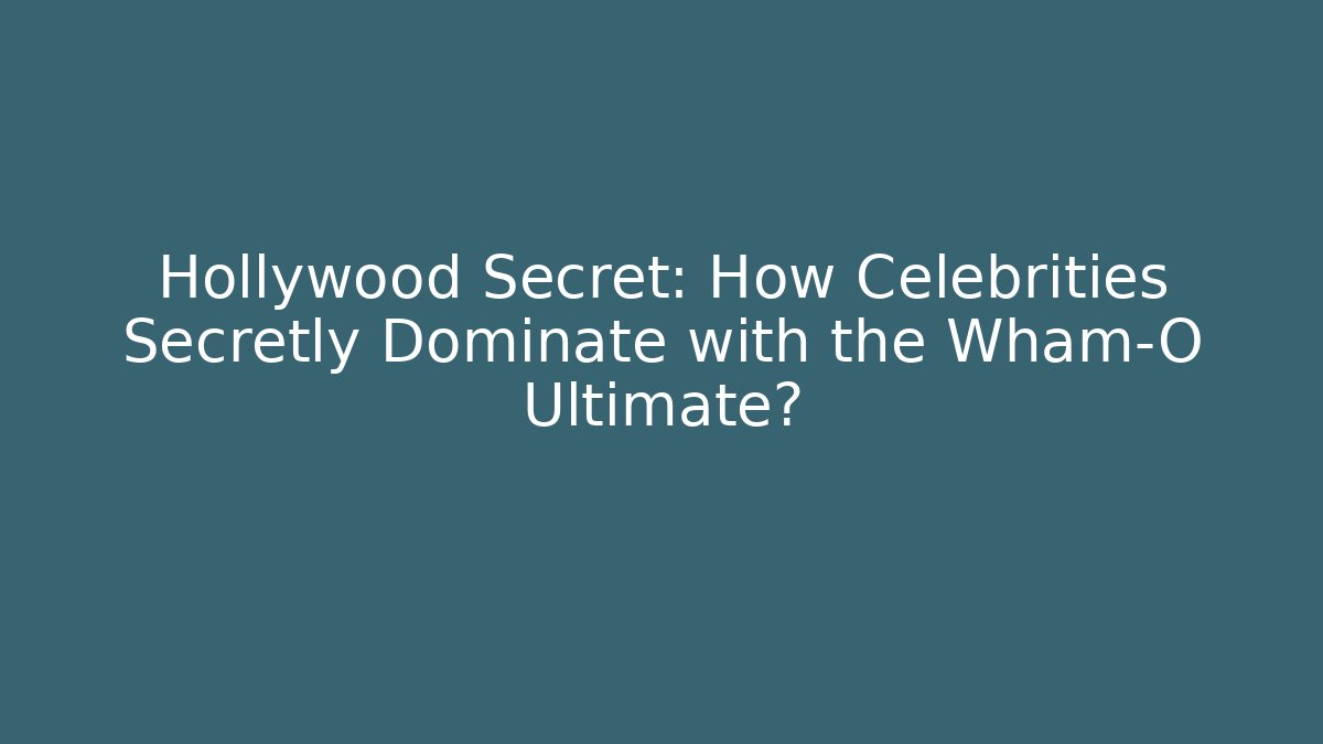 Hollywood Secret: How Celebrities Secretly Dominate with the Wham-O Ultimate?