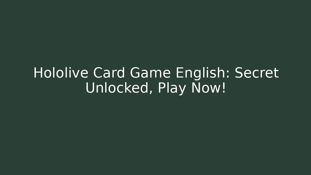 Hololive Card Game English: Secret Unlocked, Play Now!