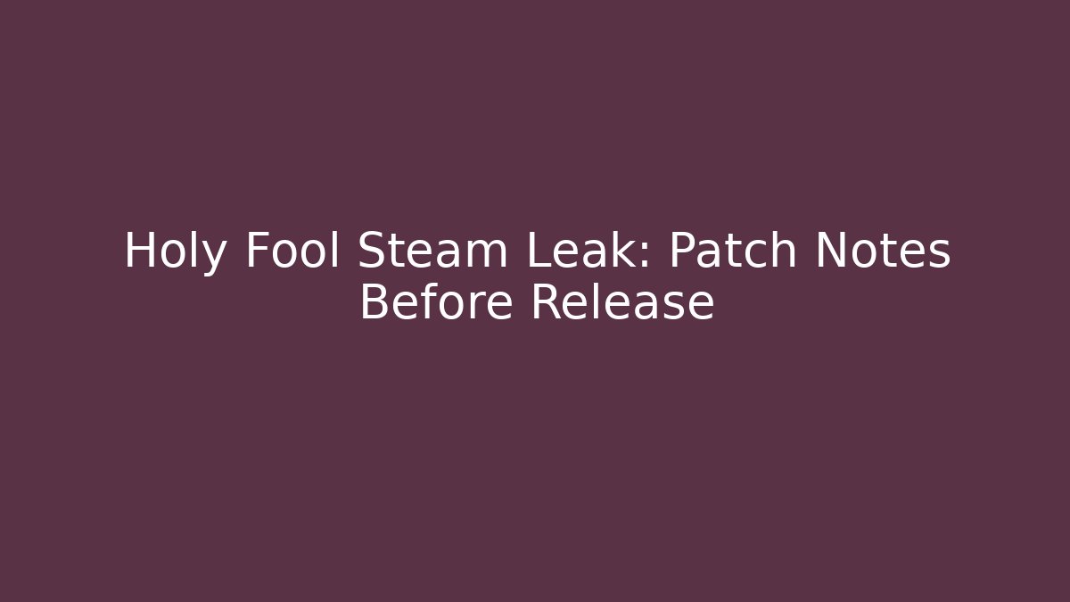 Holy Fool Steam Leak: Patch Notes Before Release - Create More Assets