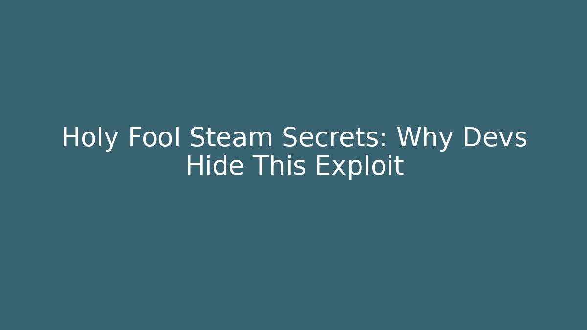 Holy Fool Steam Secrets: Why Devs Hide This Exploit - Create More Assets