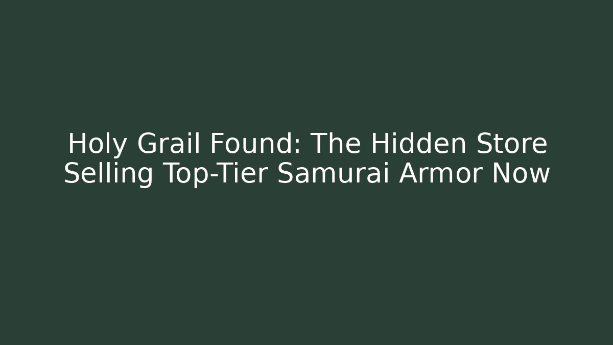Holy Grail Found: The Hidden Store Selling Top-Tier Samurai Armor Now
