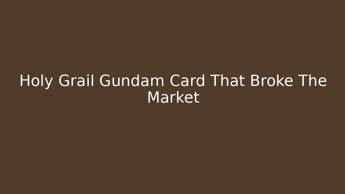 Holy Grail Gundam Card That Broke The Market