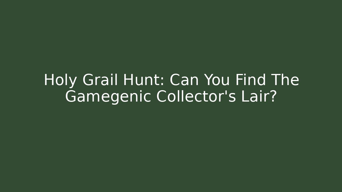 Holy Grail Hunt: Can You Find The Gamegenic Collector's Lair?