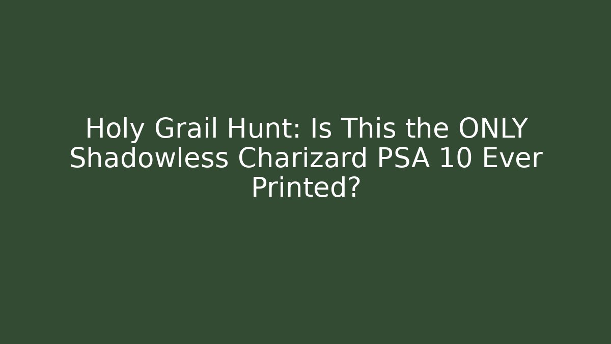 Holy Grail Hunt: Is This the ONLY Shadowless Charizard PSA 10 Ever Printed?