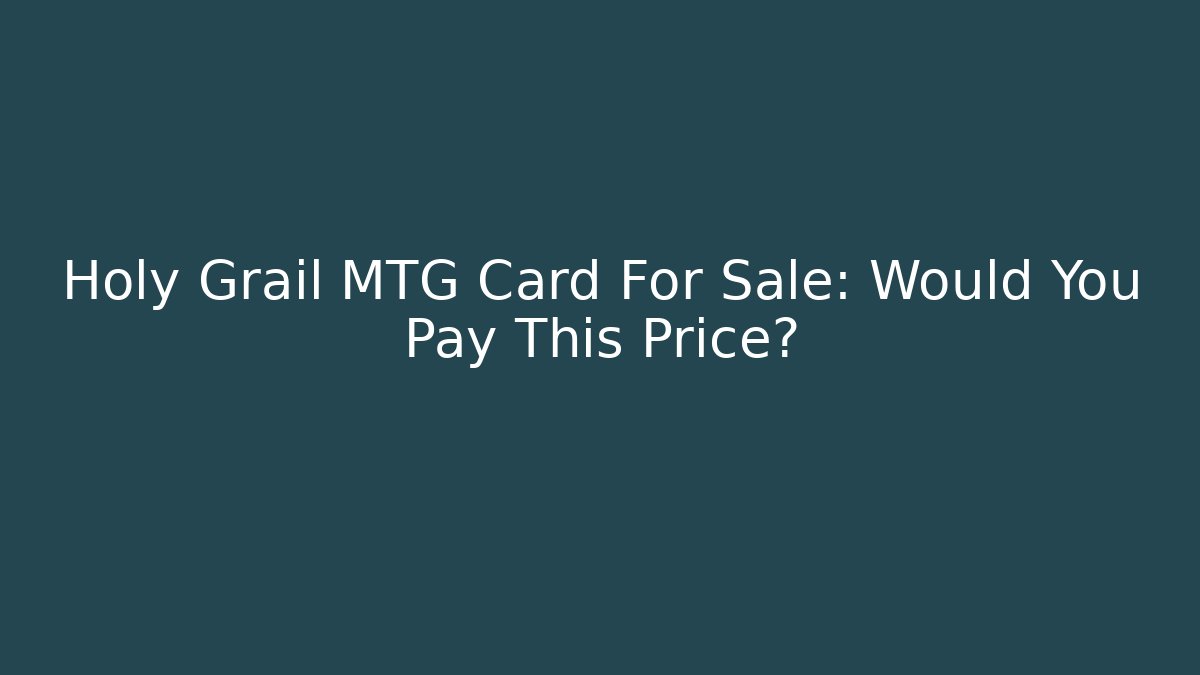 Holy Grail MTG Card For Sale: Would You Pay This Price?