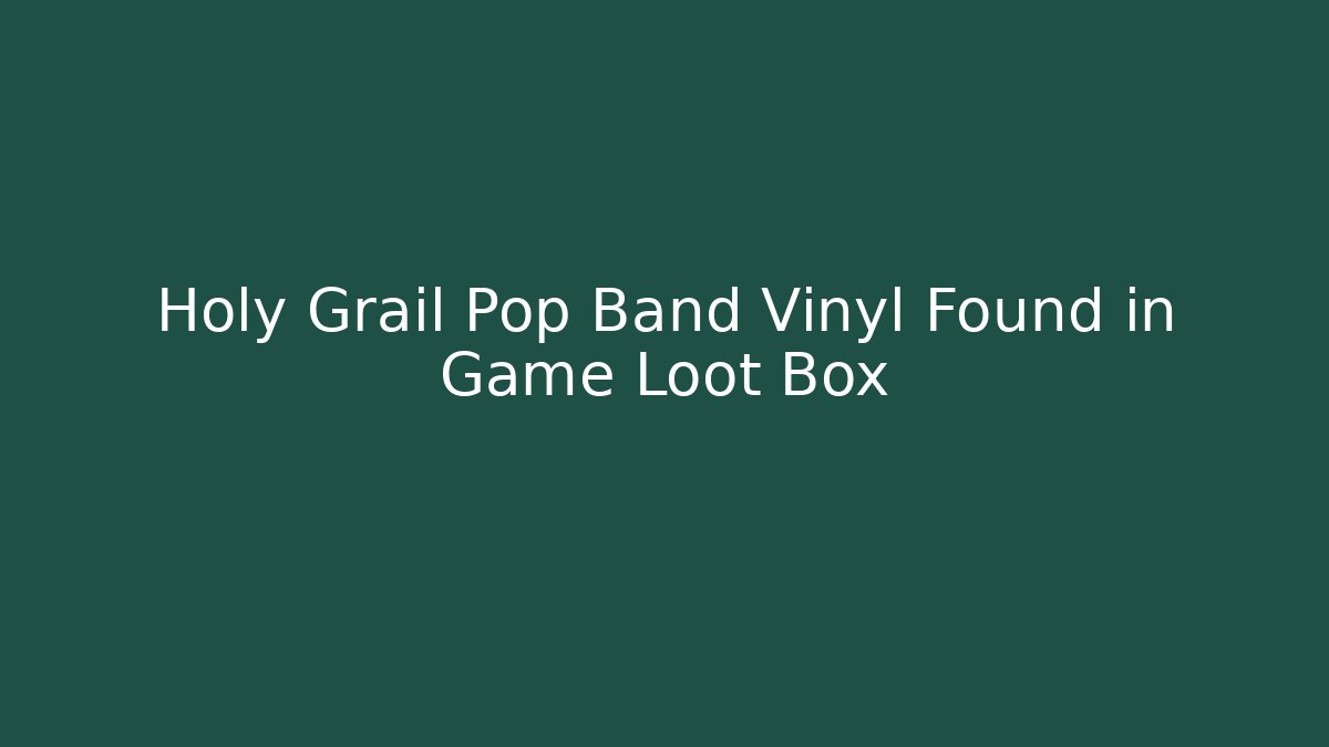 Holy Grail Pop Band Vinyl Found in Game Loot Box