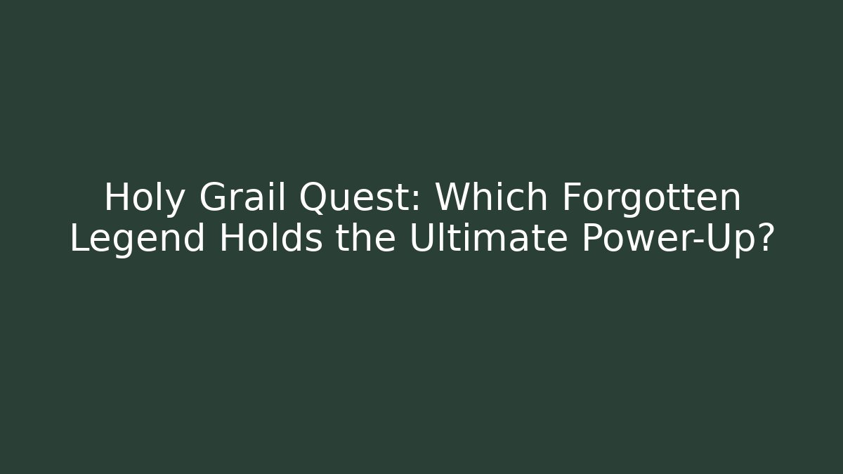 Holy Grail Quest: Which Forgotten Legend Holds the Ultimate Power-Up?
