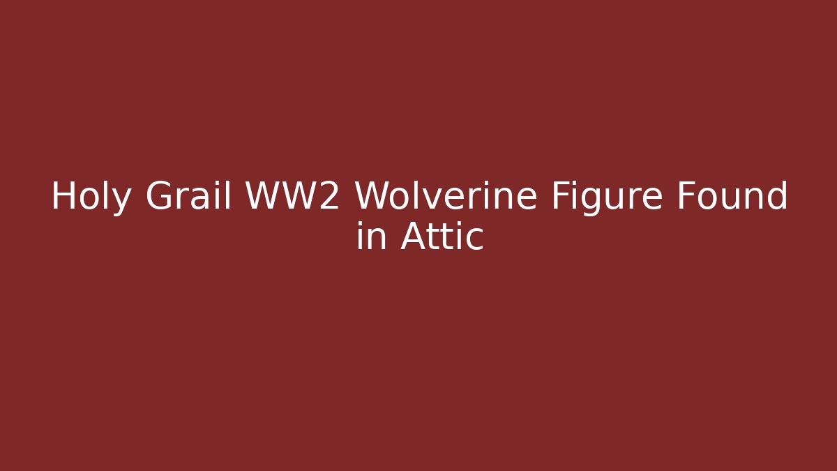 Holy Grail WW2 Wolverine Figure Found in Attic