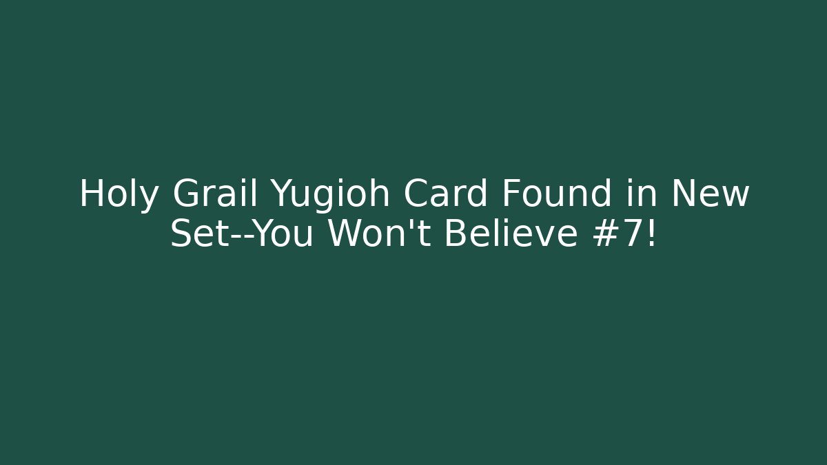 Holy Grail Yugioh Card Found in New Set—You Won't Believe #7!