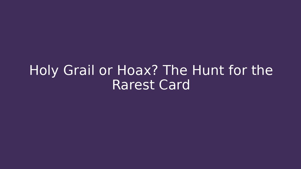 Holy Grail or Hoax? The Hunt for the Rarest Card