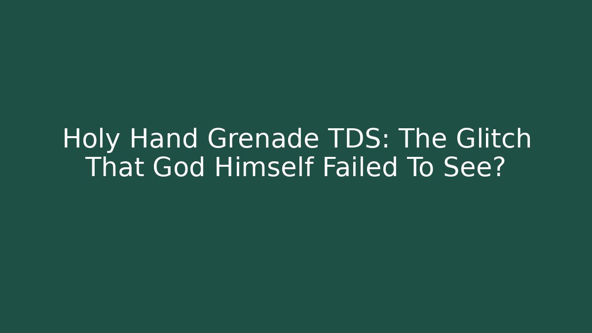 Holy Hand Grenade TDS: The Glitch That God Himself Failed To See?