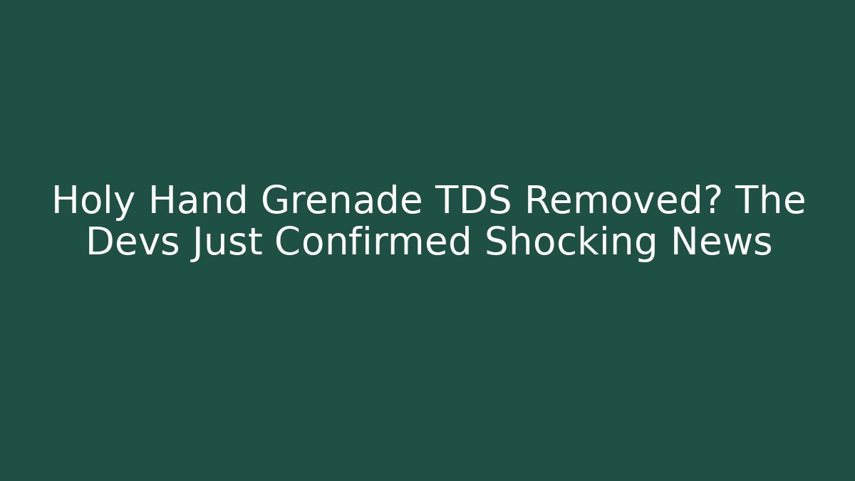 Holy Hand Grenade TDS Removed? The Devs Just Confirmed Shocking News