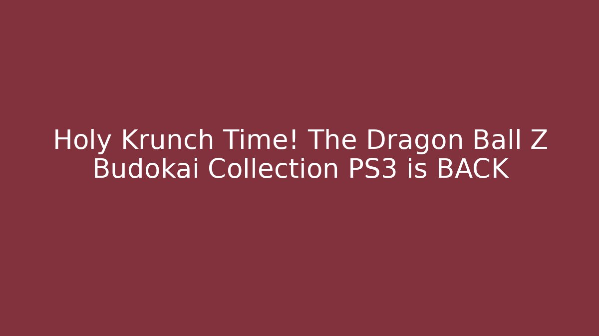 Holy Krunch Time! The Dragon Ball Z Budokai Collection PS3 is BACK