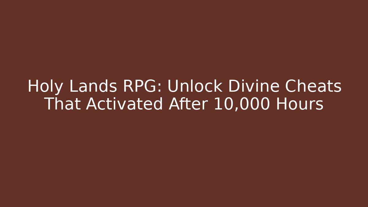 Holy Lands RPG: Unlock Divine Cheats That Activated After 10,000 Hours