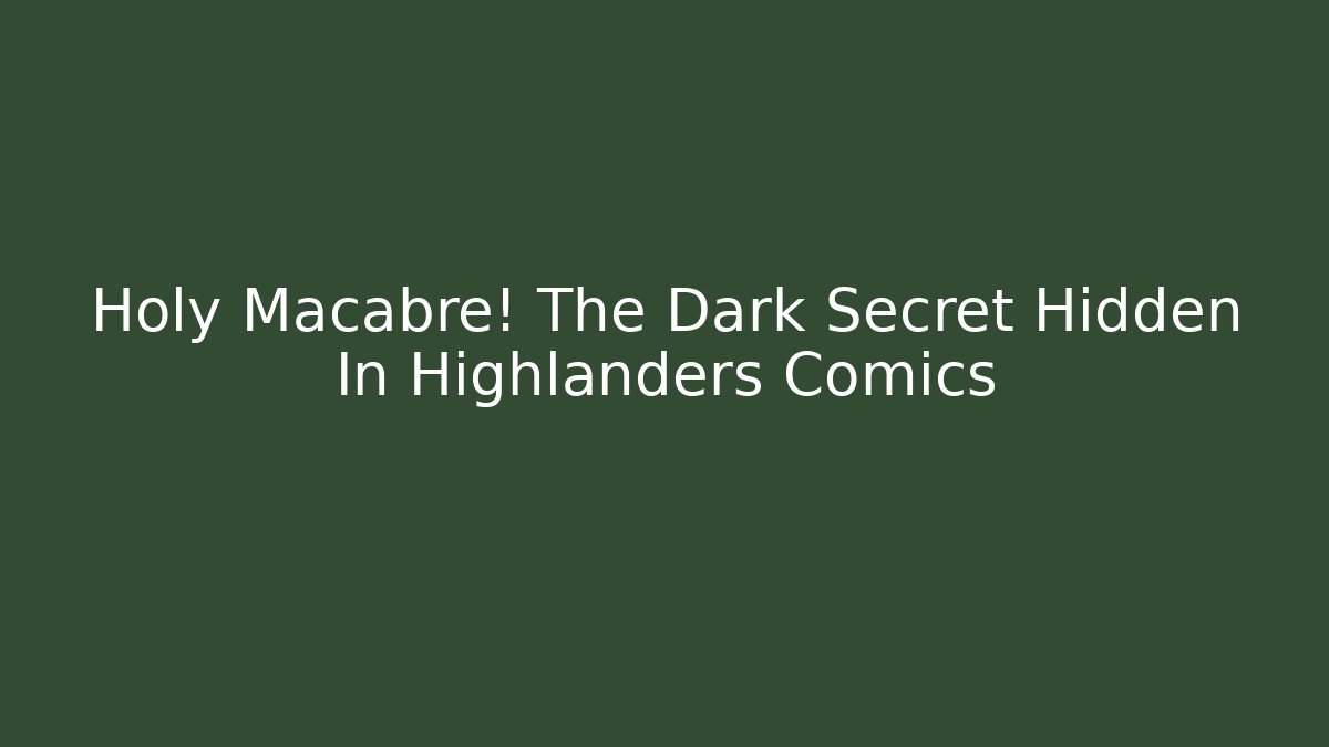Holy Macabre! The Dark Secret Hidden In Highlanders Comics