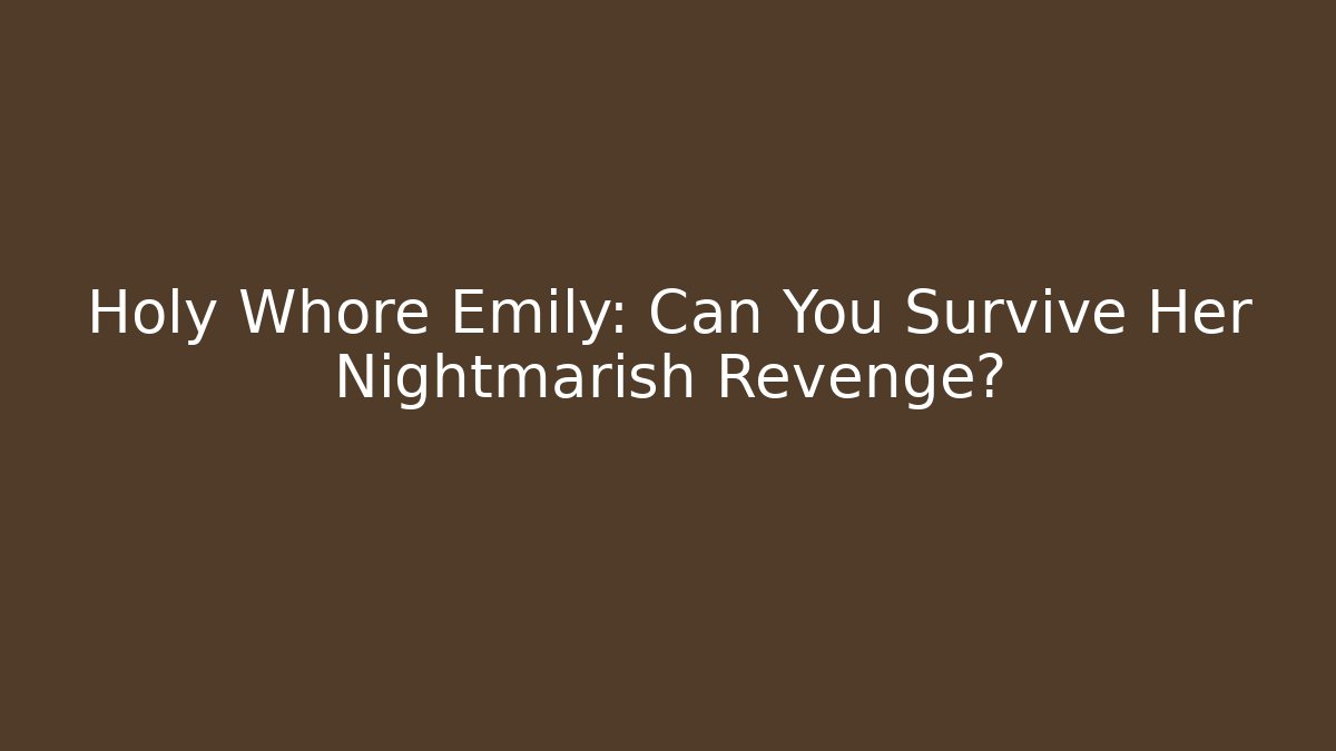 Holy Whore Emily: Can You Survive Her Nightmarish Revenge?
