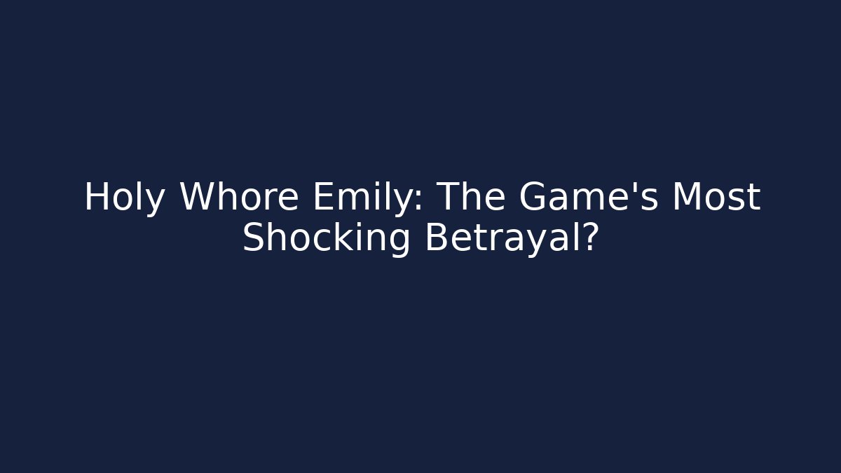 Holy Whore Emily: The Game's Most Shocking Betrayal?