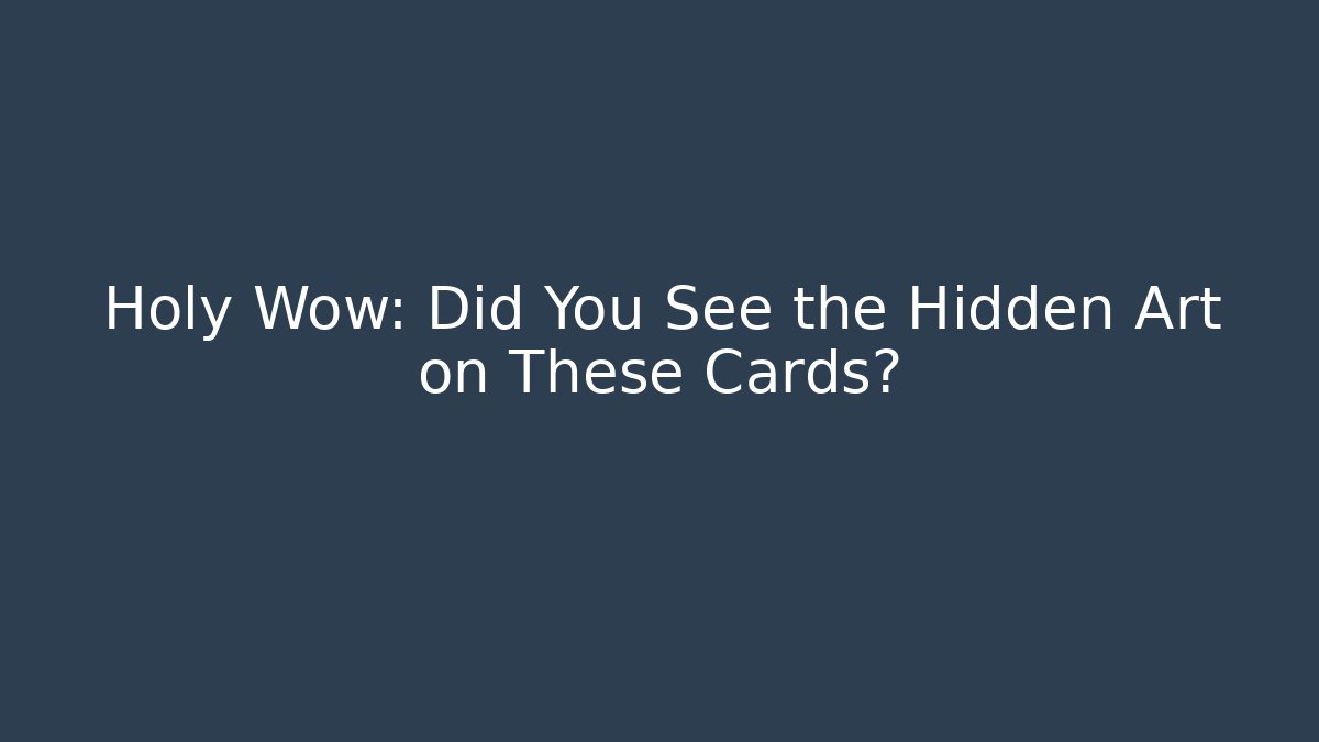 Holy Wow: Did You See the Hidden Art on These Cards?