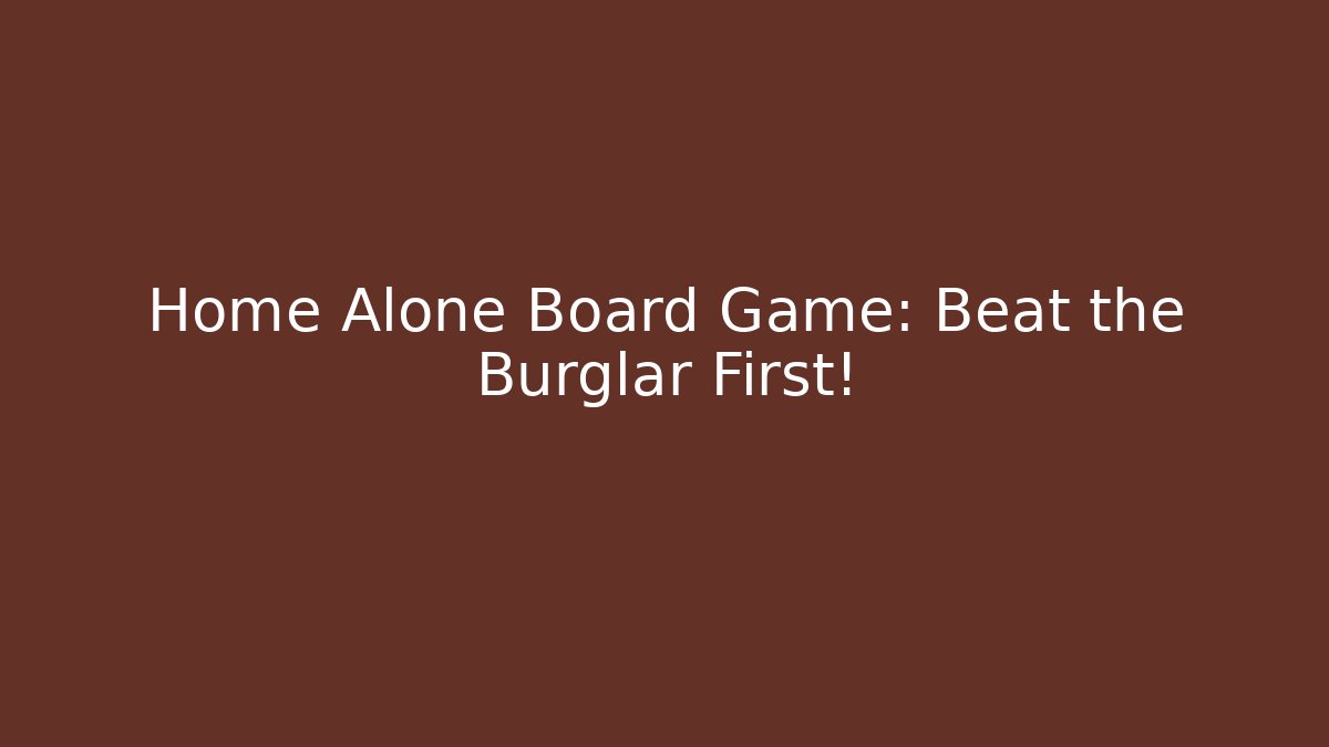 Home Alone Board Game: Beat the Burglar First!