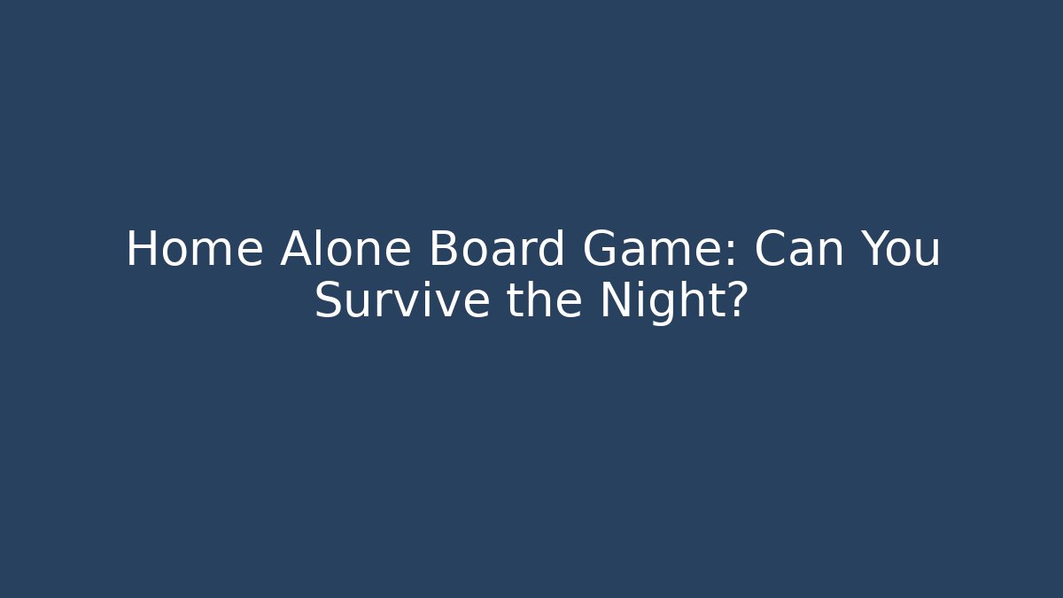 Home Alone Board Game: Can You Survive the Night?