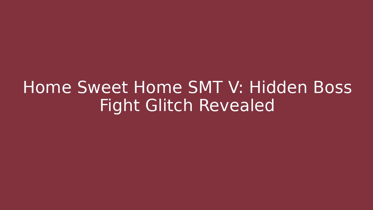 Home Sweet Home SMT V: Hidden Boss Fight Glitch Revealed