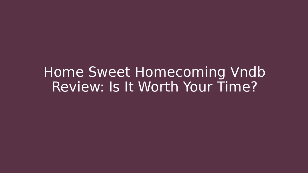 Home Sweet Homecoming Vndb Review: Is It Worth Your Time?