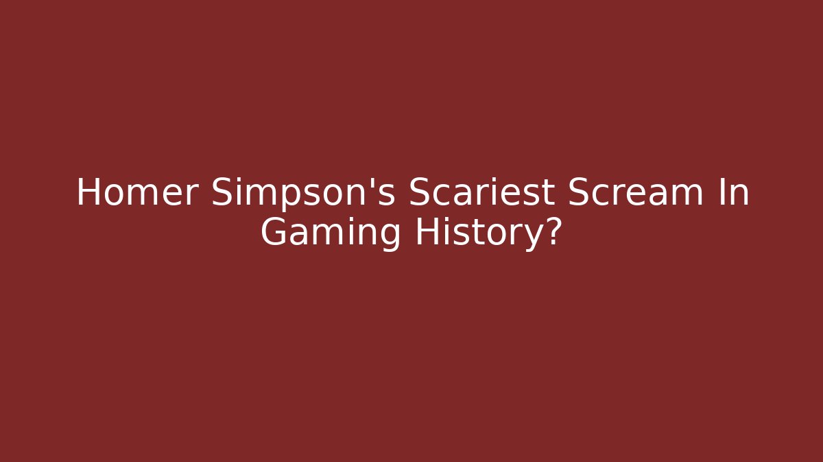 Homer Simpson's Scariest Scream In Gaming History?