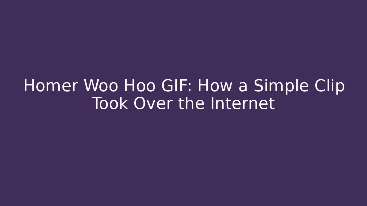 Homer Woo Hoo GIF: How a Simple Clip Took Over the Internet