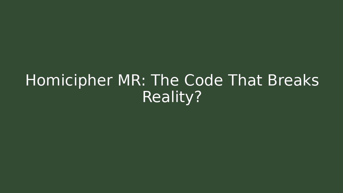 Homicipher MR: The Code That Breaks Reality?